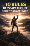 10 Rules to Escape the Life You’re Tired of Living