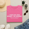 Funny Graphic T-Shirt — "I Have No Idea What I’m Doing (but I’m doing it)"
