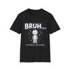 Bruh... I’m Literally Just Existing T-Shirt — Funny Minimalist Graphic Tee