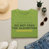 Do Not Feed The Algorithm T-Shirt — Anti-Algorithm Social Media Tee