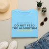 Do Not Feed The Algorithm T-Shirt — Anti-Algorithm Social Media Tee