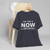 "Now Is The Time" T-Shirt — Motivational Inspirational Tee