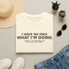 I Have No Idea What I’m Doing T-Shirt — Funny Minimalist Graphic Tee
