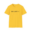 Did I Just? T-Shirt — Minimalist Graphic Tee with Back Text: “Did I Just—? Yes. No. Maybe. Mind Your Business.”