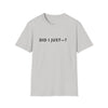 Did I Just? T-Shirt — Minimalist Graphic Tee with Back Text: “Did I Just—? Yes. No. Maybe. Mind Your Business.”