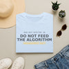 Do Not Feed The Algorithm T-Shirt — Anti-Algorithm Social Media Tee