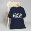 "Now Is The Time" T-Shirt — Motivational Inspirational Tee