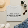 I Have No Idea What I’m Doing T-Shirt — Funny Minimalist Graphic Tee