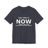 "Now Is The Time" T-Shirt — Motivational Inspirational Tee