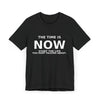 "Now Is The Time" T-Shirt — Motivational Inspirational Tee
