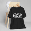 "Now Is The Time" T-Shirt — Motivational Inspirational Tee