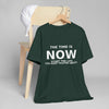 "Now Is The Time" T-Shirt — Motivational Inspirational Tee