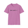 Did I Just? T-Shirt — Minimalist Graphic Tee with Back Text: “Did I Just—? Yes. No. Maybe. Mind Your Business.”