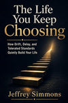 The Life You Keep Choosing: How Drift, Delay, and Tolerated Standards Quietly Build Your Life