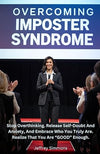 Overcoming Imposter Syndrome: Stop Overthinking, Release Self-Doubt And Anxiety, And Embrace Who You Truly Are, Realize That You Are "GOOD" Enough