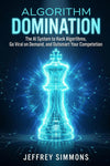 Algorithm Domination: The AI System to Hack Algorithms, Go Viral on Demand, and Outsmart Your Competition