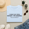 I Have No Idea What I’m Doing T-Shirt — Funny Minimalist Graphic Tee