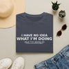 Funny Graphic T-Shirt — "I Have No Idea What I’m Doing (but I’m doing it)"